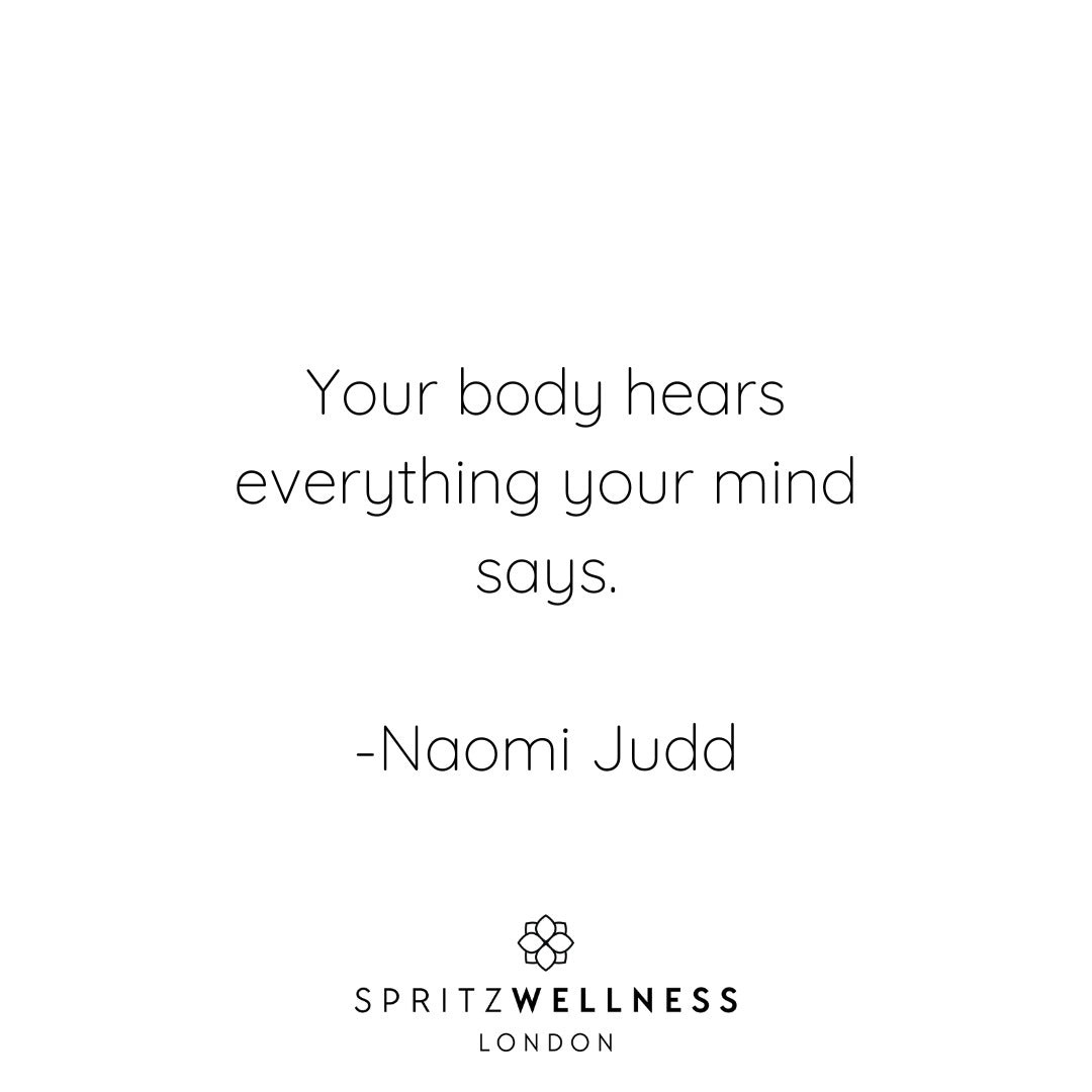 Your body hears everything your mind says. - Naomi Judd