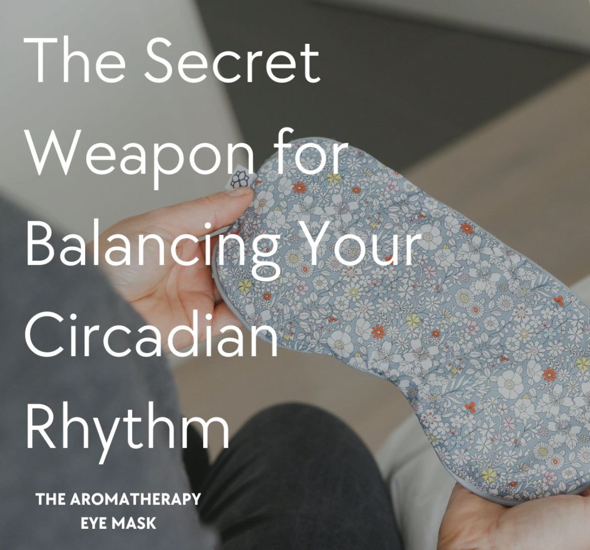 The Secret Weapon for Balancing Your Circadian Rhythm: The Eye Mask